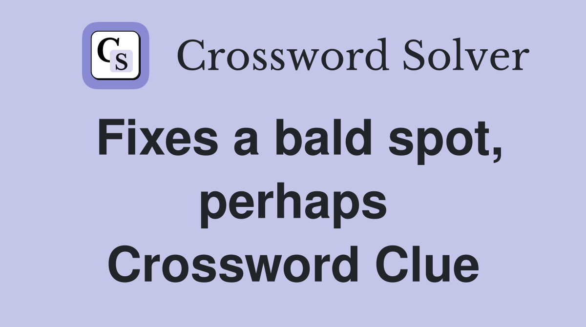 Fixes a bald spot, perhaps Crossword Clue