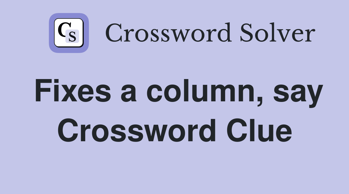 Fixes a column, say Crossword Clue