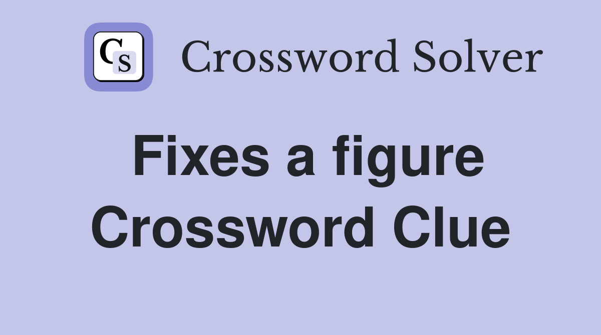 Fixes a figure Crossword Clue