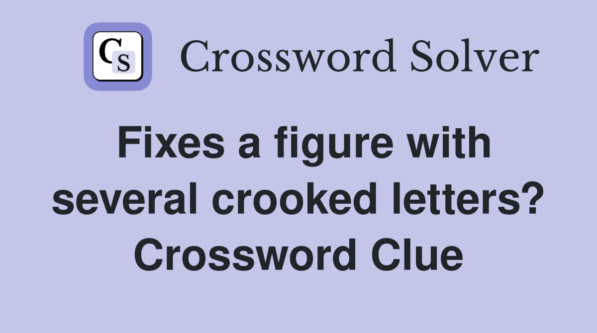 Fixes a figure with several crooked letters? Crossword Clue