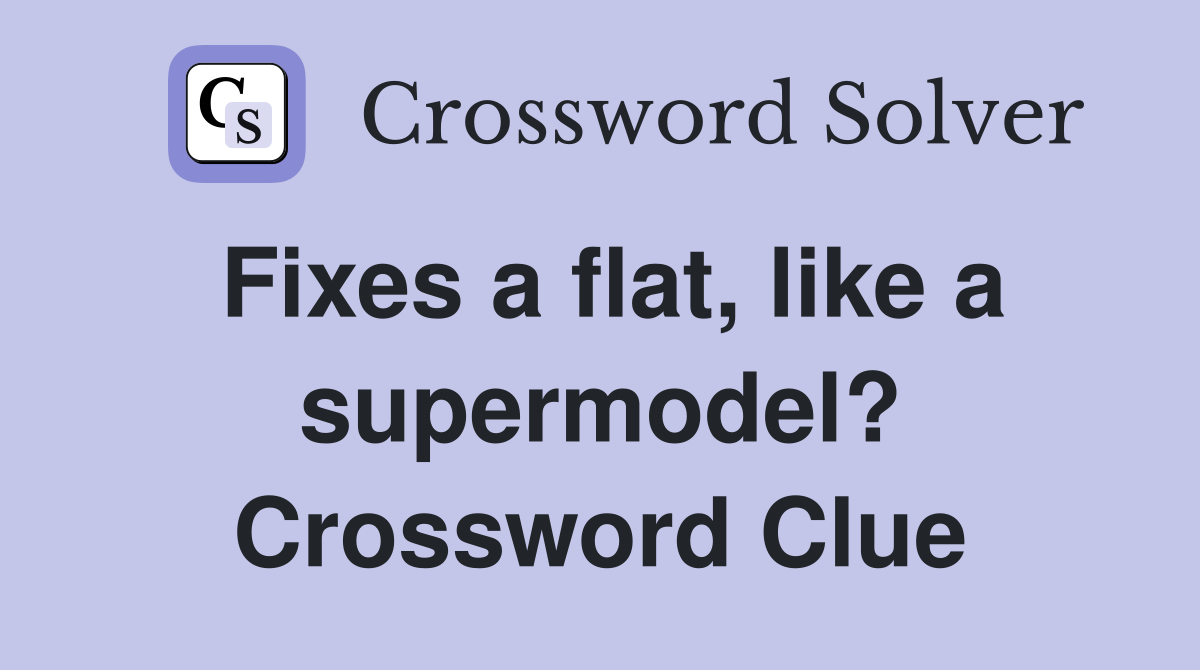 Fixes a flat, like a supermodel? Crossword Clue