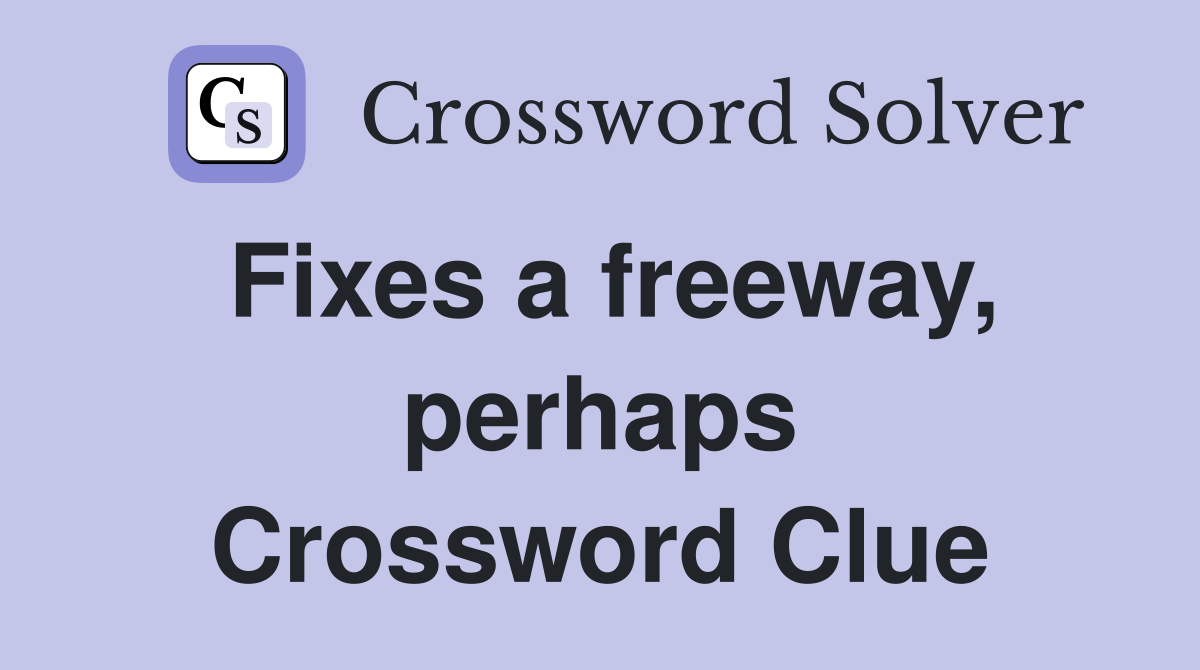 Fixes a freeway, perhaps Crossword Clue