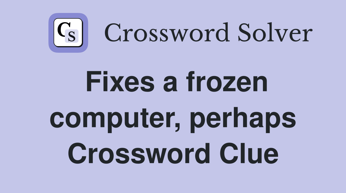 Fixes a frozen computer, perhaps Crossword Clue