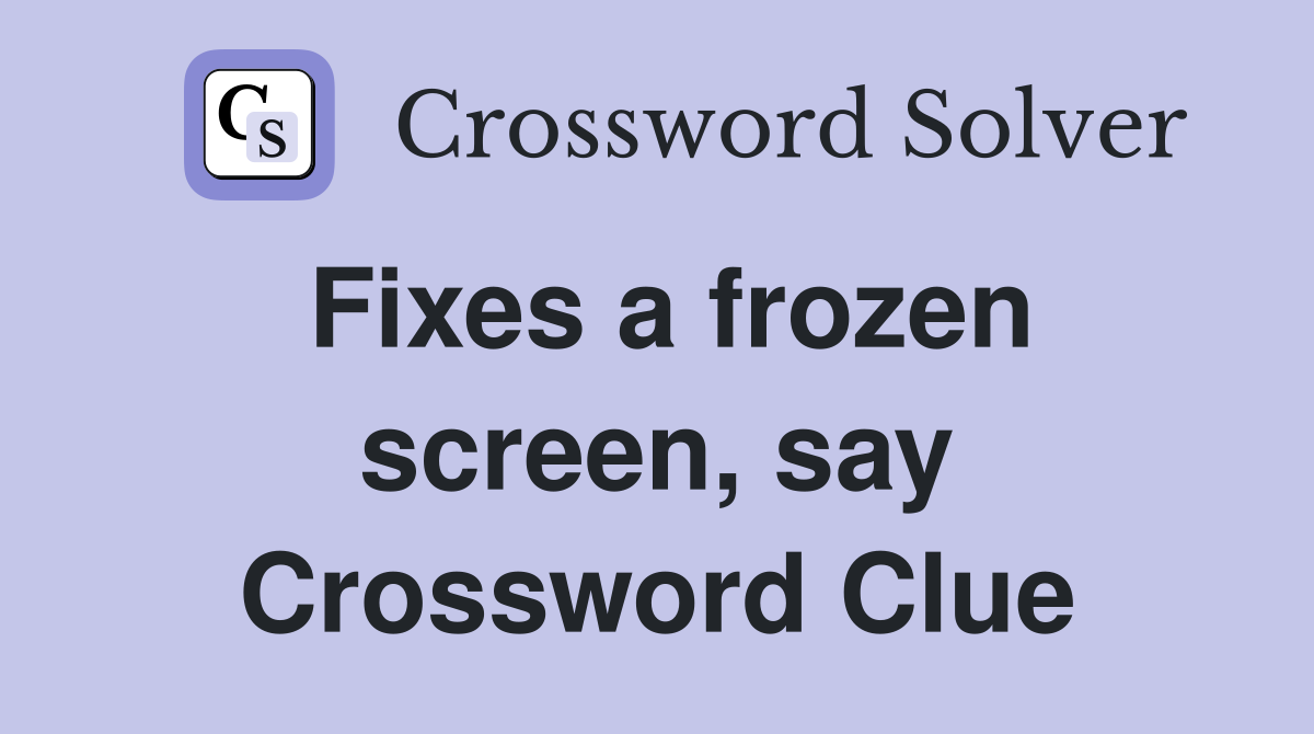 Fixes a frozen screen, say Crossword Clue