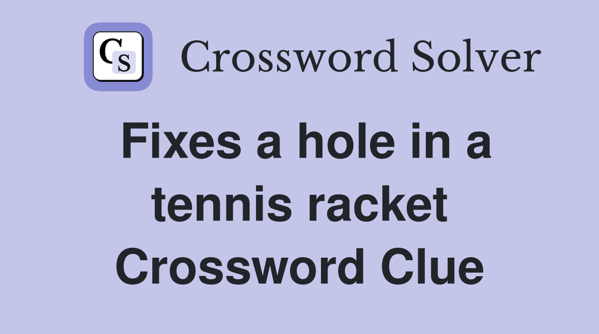 Fixes a hole in a tennis racket Crossword Clue