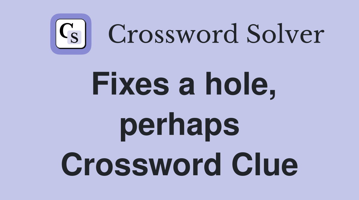 Fixes a hole, perhaps Crossword Clue