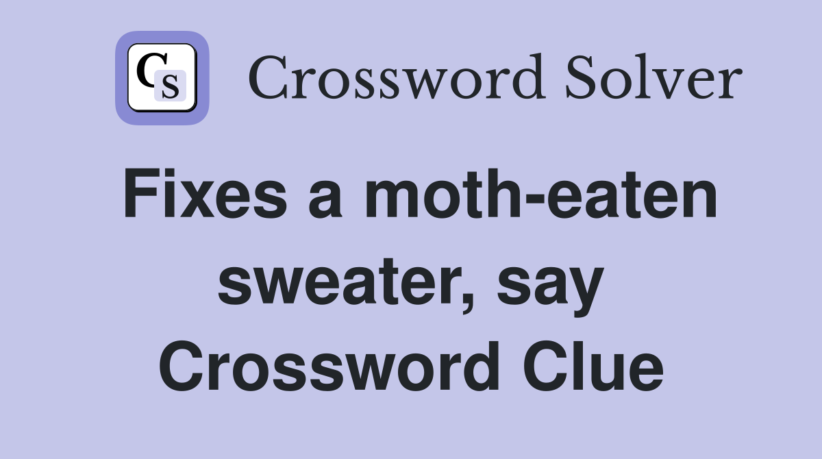 Fixes a moth-eaten sweater, say Crossword Clue
