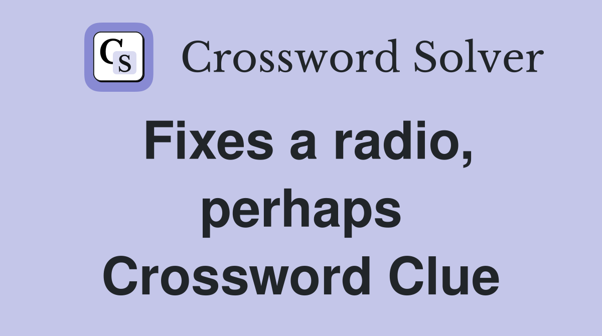 Fixes a radio, perhaps Crossword Clue