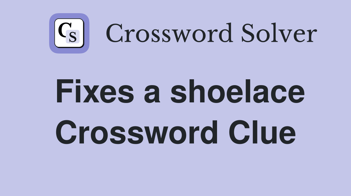 Fixes a shoelace Crossword Clue