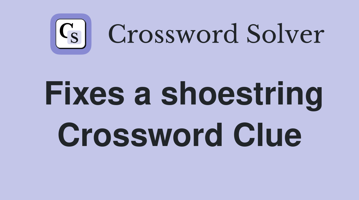 Fixes a shoestring Crossword Clue