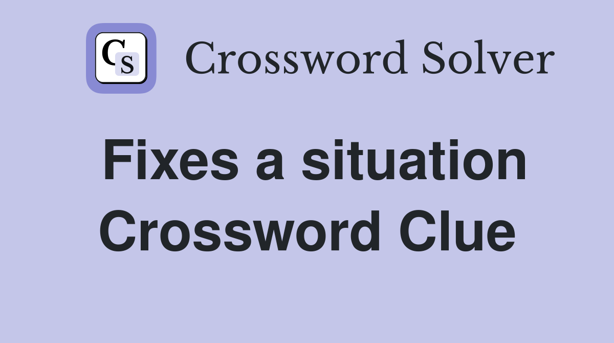 Fixes a situation Crossword Clue