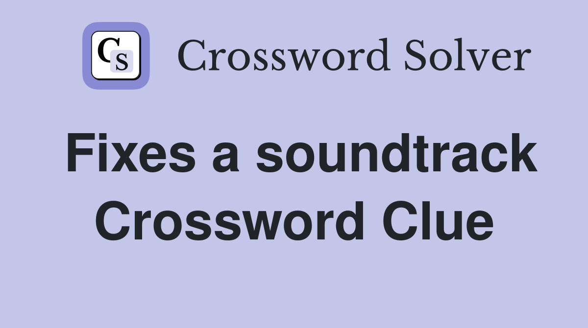 Fixes a soundtrack Crossword Clue
