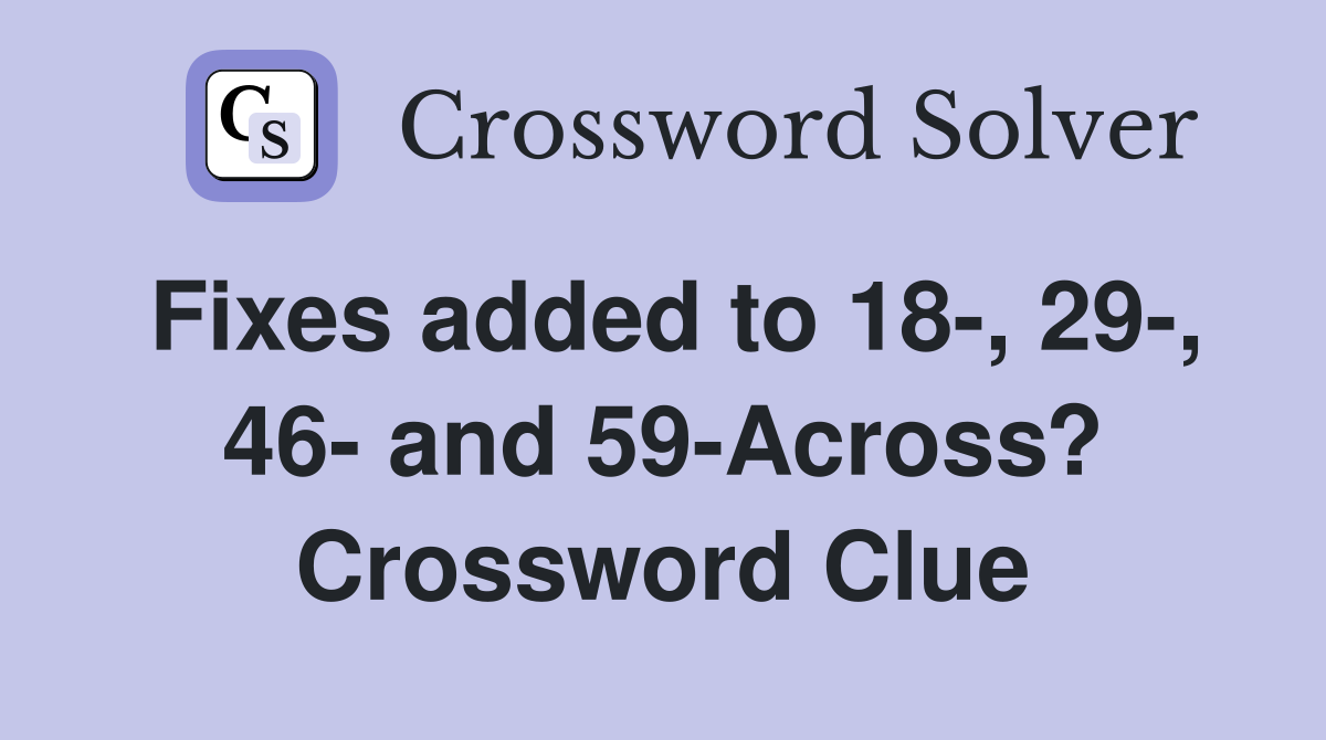 Fixes added to 18-, 29-, 46- and 59-Across? Crossword Clue