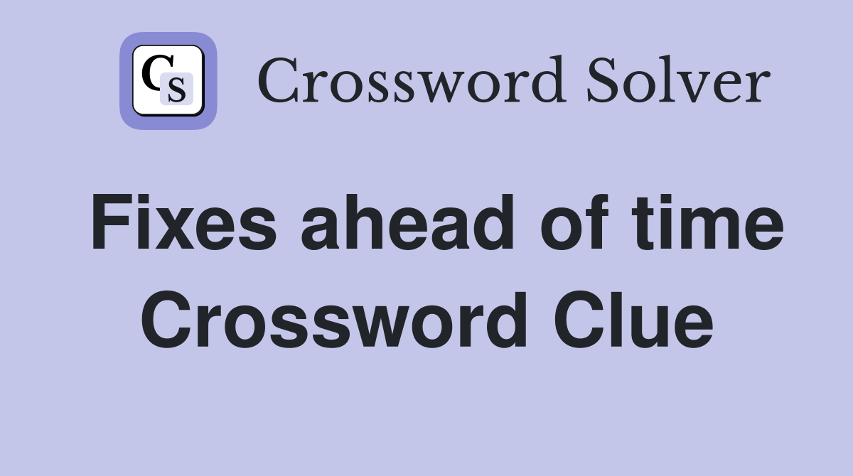 Fixes ahead of time Crossword Clue