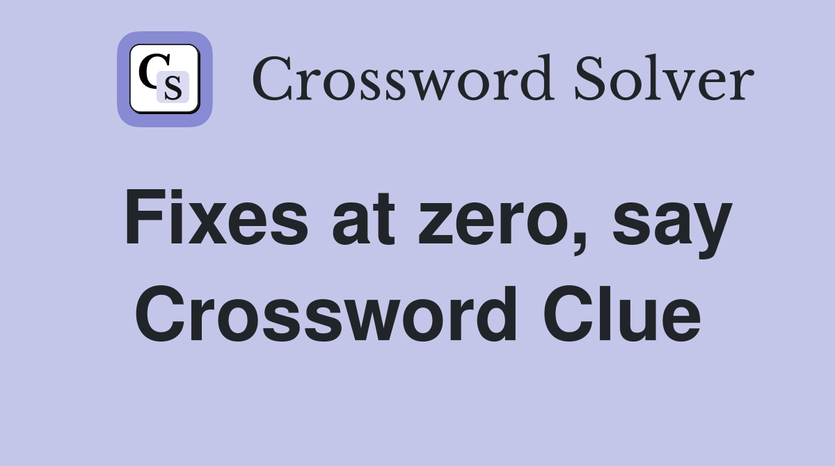 Fixes at zero, say Crossword Clue