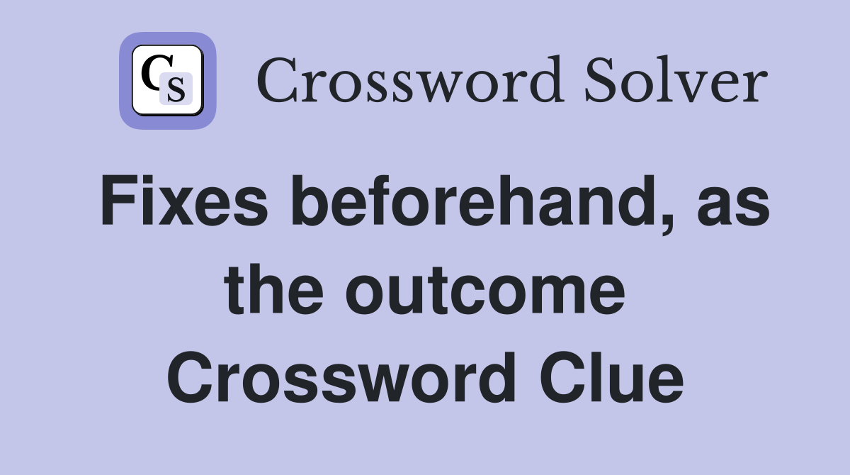 Fixes beforehand, as the outcome Crossword Clue