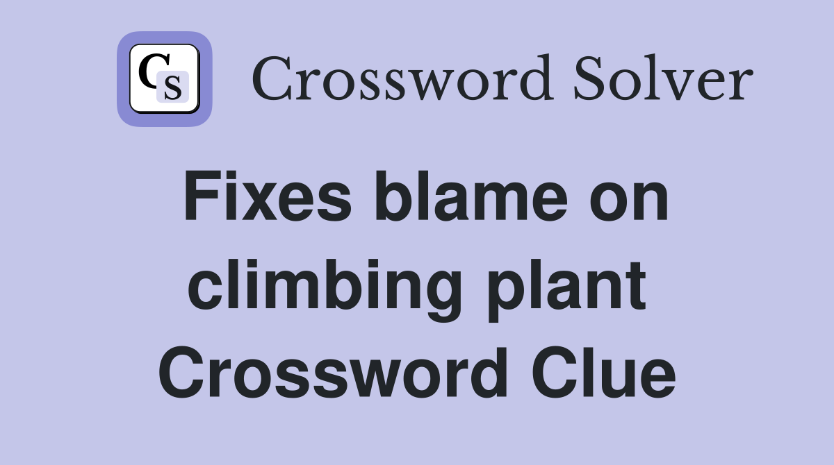 Fixes blame on climbing plant Crossword Clue