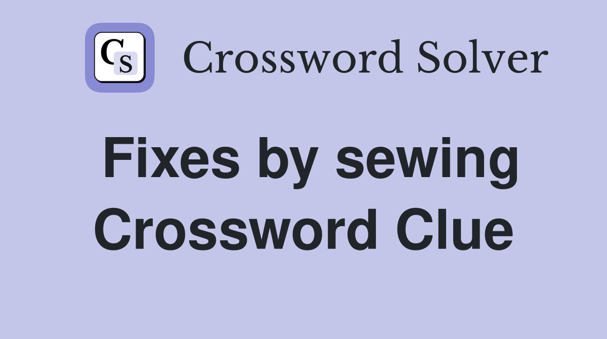Fixes by sewing Crossword Clue