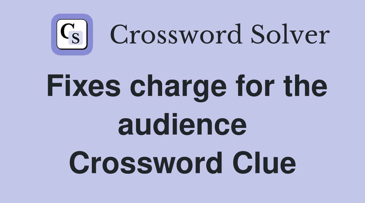 Fixes charge for the audience Crossword Clue