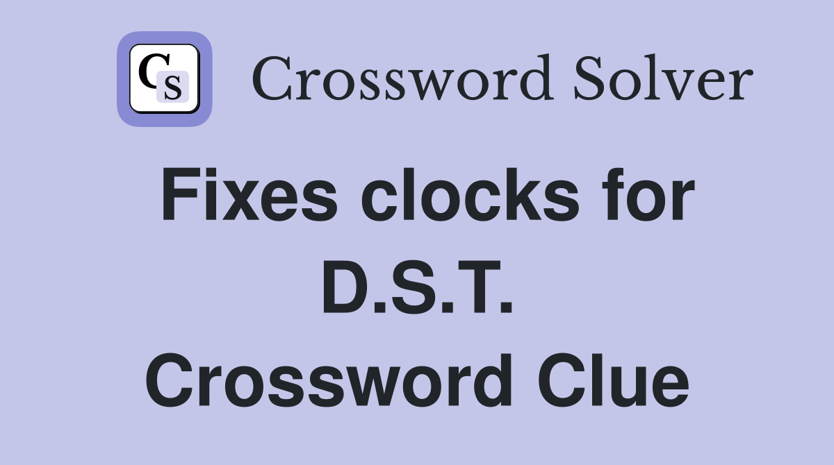 Fixes clocks for D.S.T. Crossword Clue
