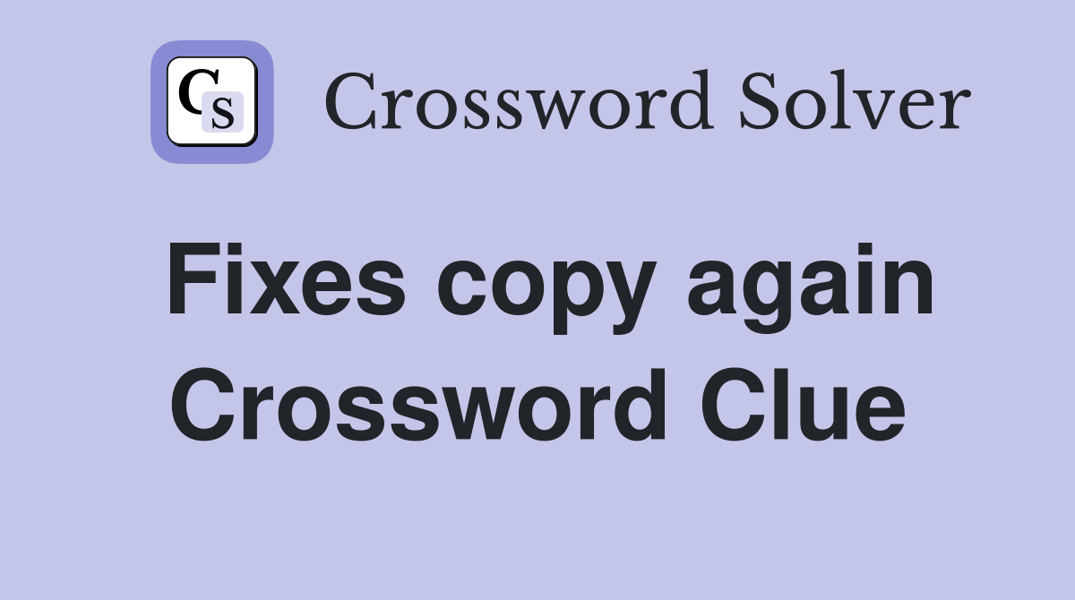 Fixes copy again Crossword Clue