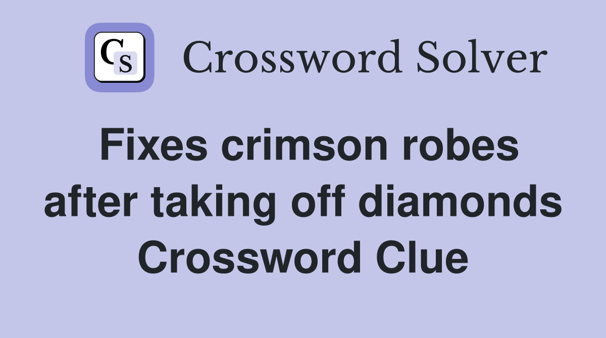 Fixes crimson robes after taking off diamonds Crossword Clue