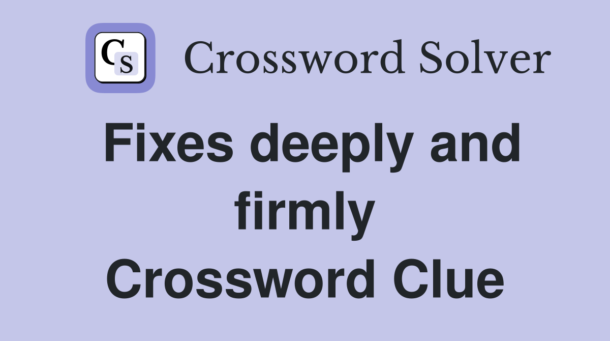 Fixes deeply and firmly Crossword Clue
