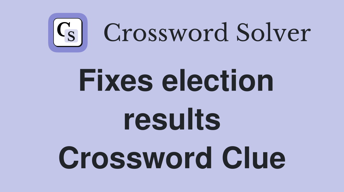 Fixes election results Crossword Clue