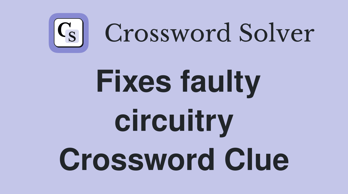 Fixes faulty circuitry Crossword Clue