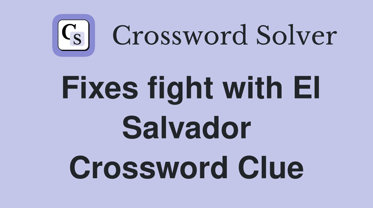 Fixes fight with El Salvador Crossword Clue