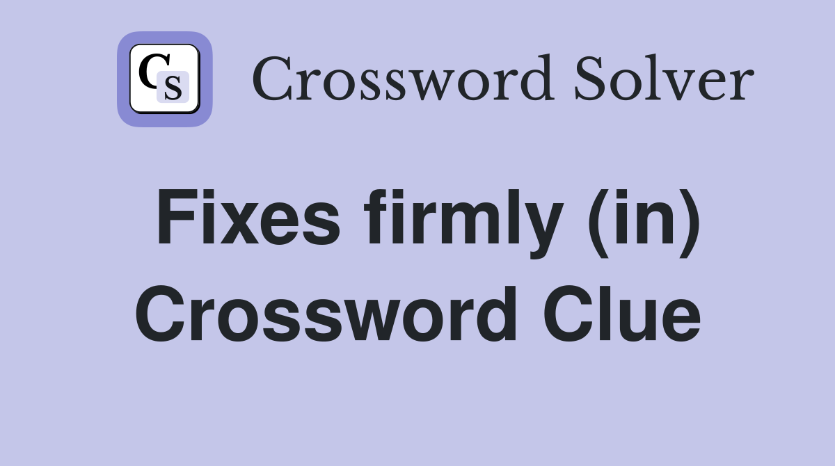 Fixes firmly (in) Crossword Clue