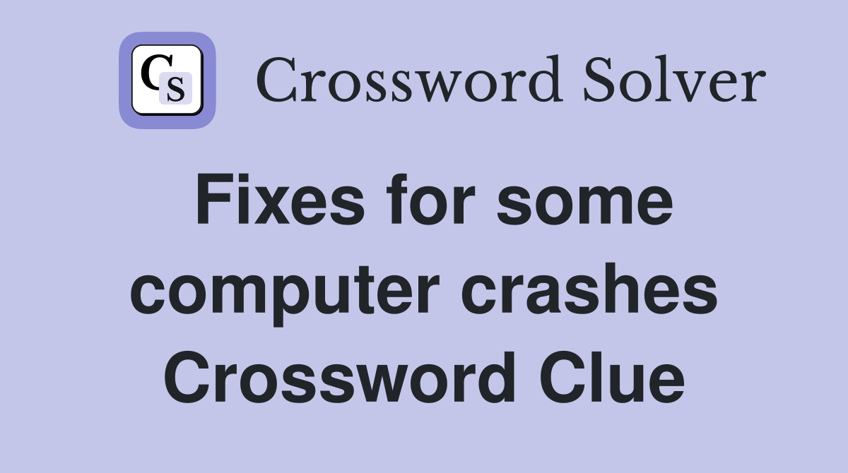 Fixes for some computer crashes Crossword Clue