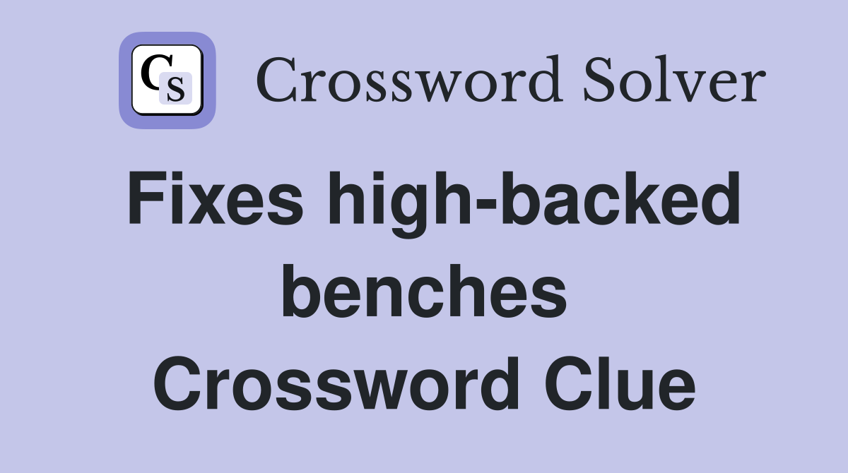 Fixes high-backed benches Crossword Clue