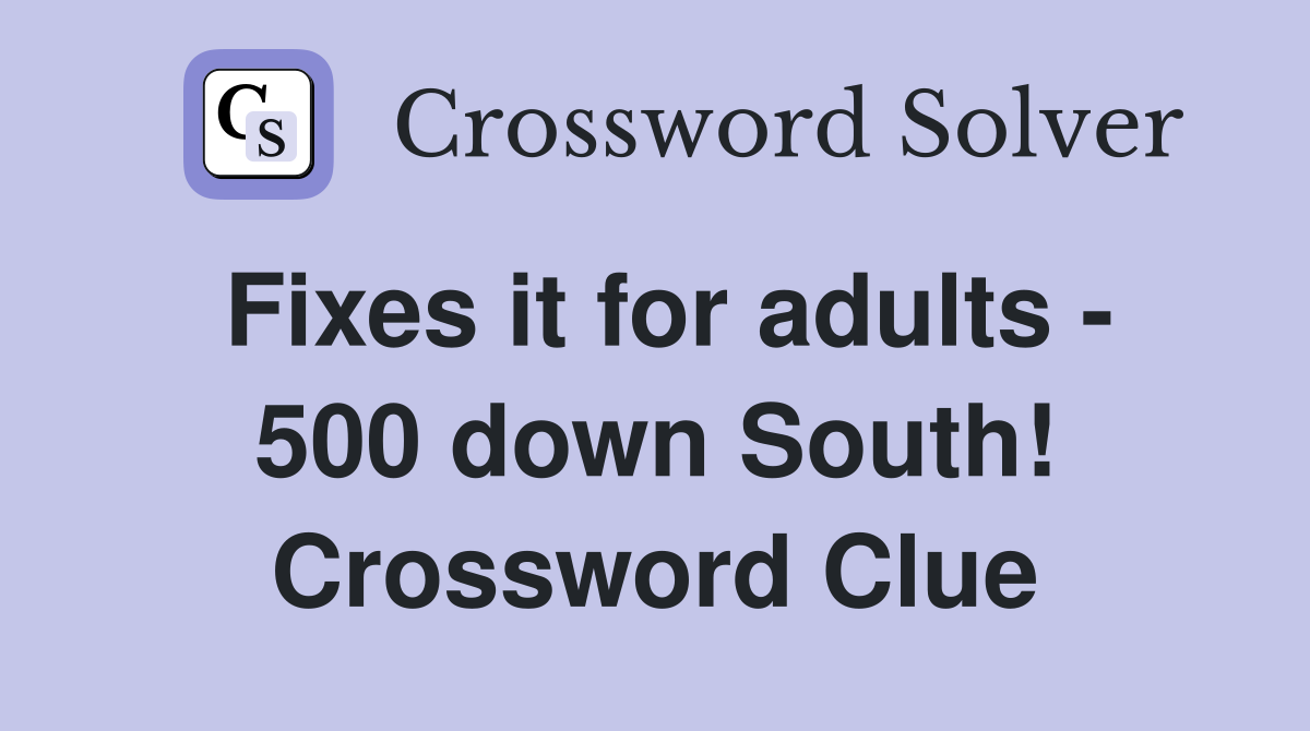 Fixes it for adults - 500 down South! Crossword Clue