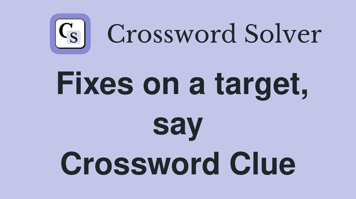 Fixes on a target, say Crossword Clue