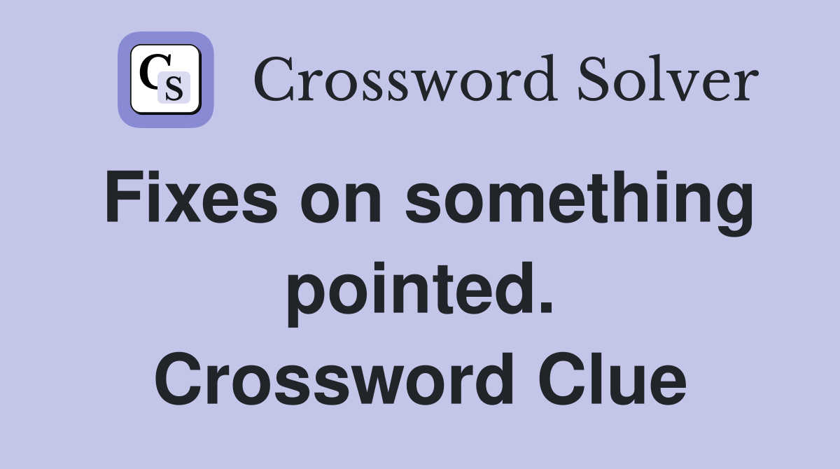 Fixes on something pointed. Crossword Clue