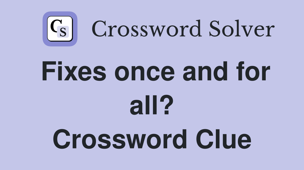 Fixes once and for all? Crossword Clue