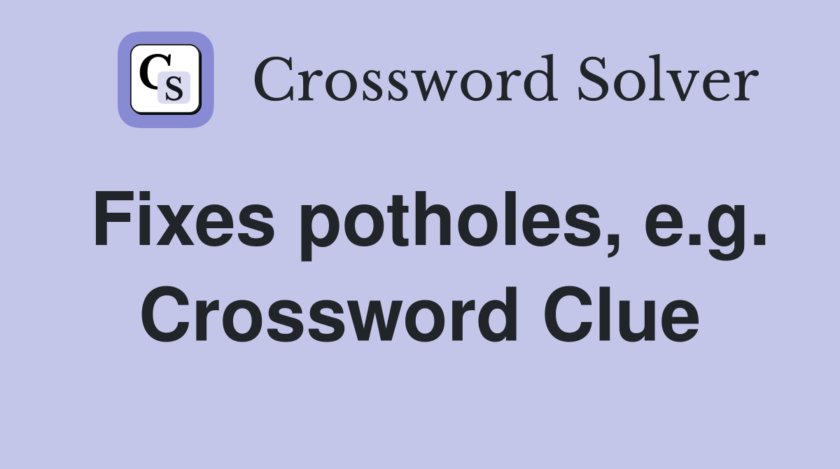 Fixes potholes, e.g. Crossword Clue