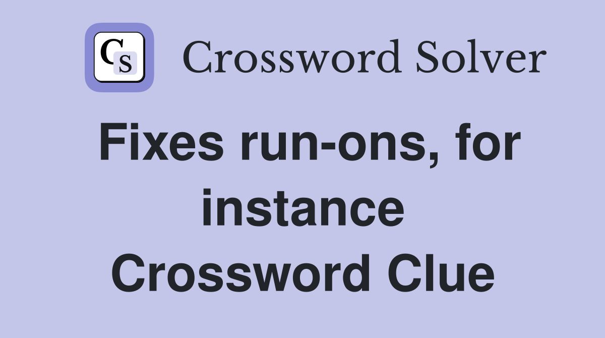 Fixes run-ons, for instance Crossword Clue