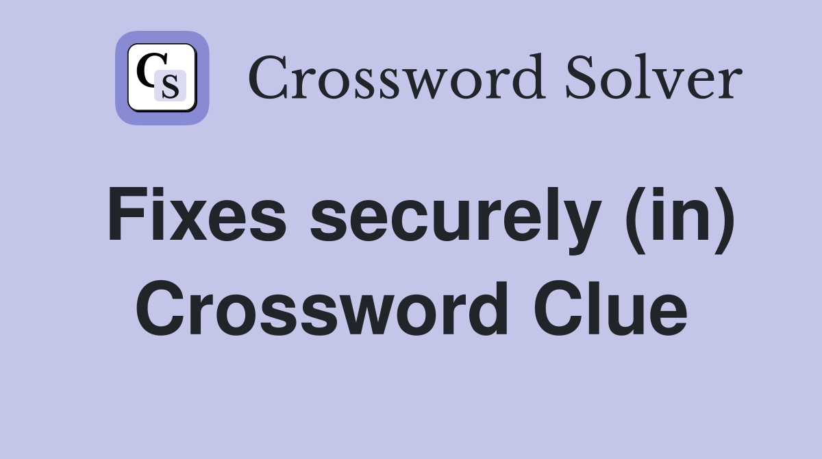 Fixes securely (in) Crossword Clue
