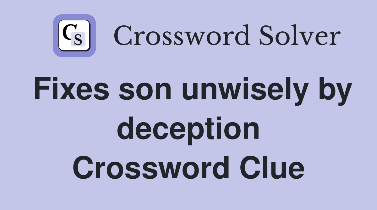 Fixes son unwisely by deception Crossword Clue