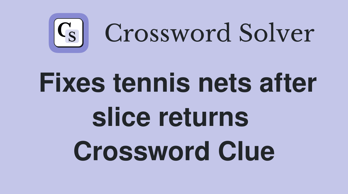 Fixes tennis nets after slice returns  Crossword Clue