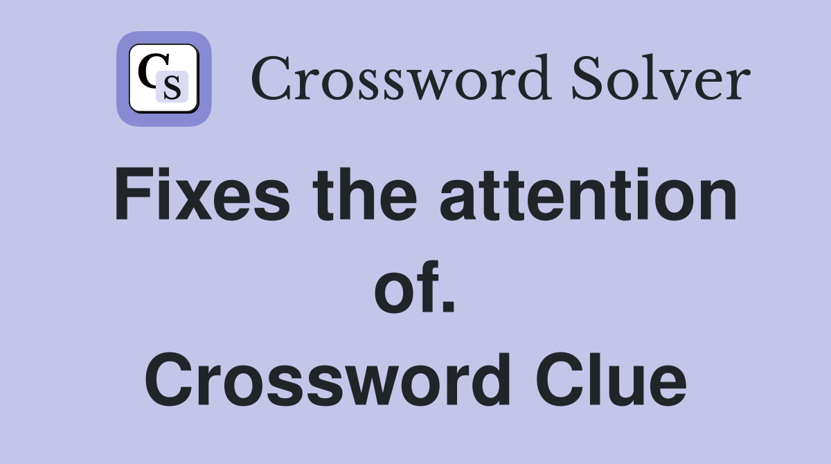 Fixes the attention of. Crossword Clue