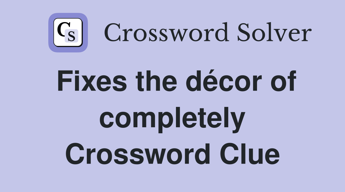 Fixes the décor of completely Crossword Clue