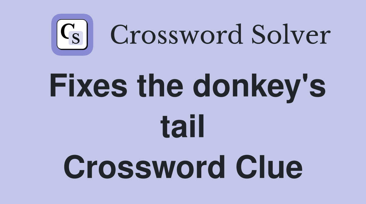 Fixes the donkey's tail Crossword Clue