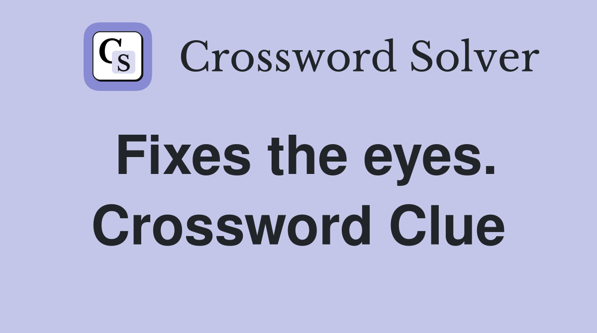 Fixes the eyes. Crossword Clue