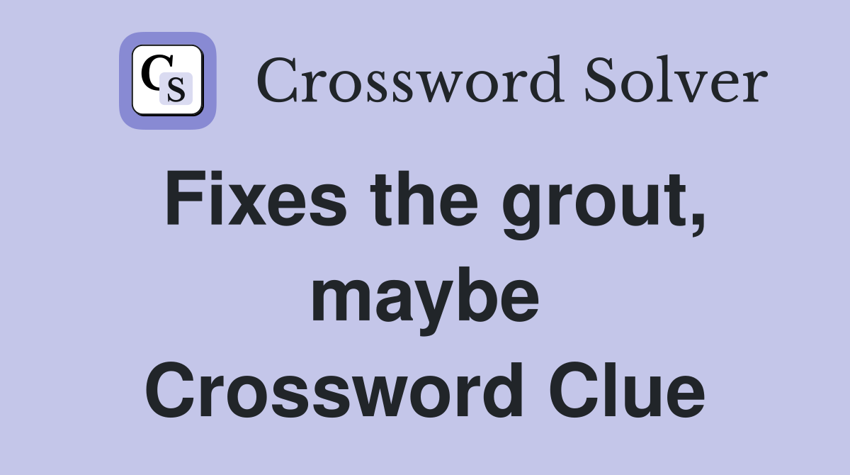 Fixes the grout, maybe Crossword Clue
