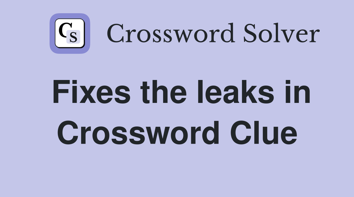 Fixes the leaks in Crossword Clue