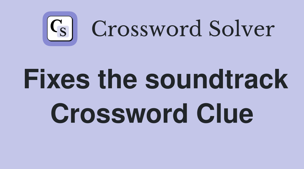 Fixes the soundtrack Crossword Clue