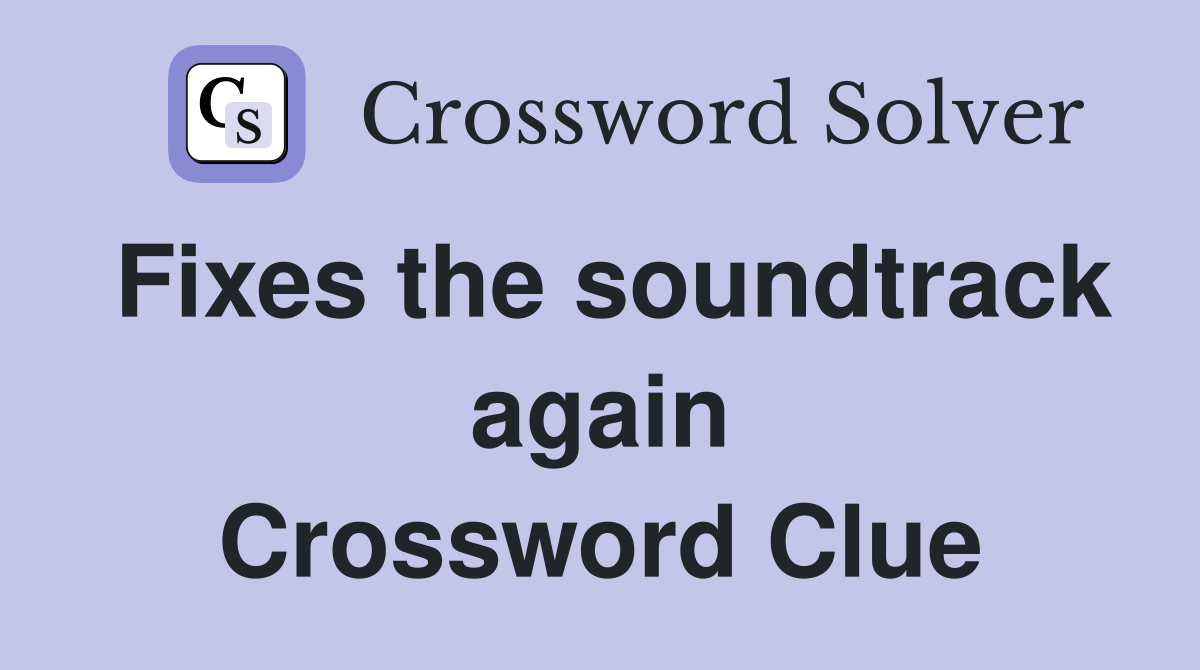 Fixes the soundtrack again Crossword Clue